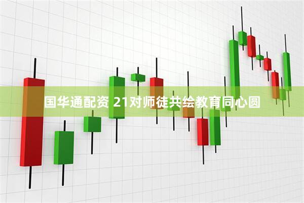 国华通配资 21对师徒共绘教育同心圆